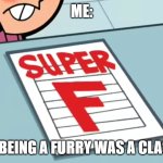 Me if X was a class (Super F) | ME:; IF BEING A FURRY WAS A CLASS | image tagged in me if x was a class super f | made w/ Imgflip meme maker