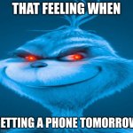 Girls when getting a iphone | THAT FEELING WHEN; GETTING A PHONE TOMORROW | image tagged in blue grinch,iphone,memes,dank memes | made w/ Imgflip meme maker