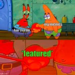 My memes be like | my memes; Fun stream; *featured* | image tagged in mr krabs and patrick shaking hand | made w/ Imgflip meme maker