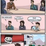 ZOMBIES!!! | the zombies are coming, what do i do? kill them with a shotgun; set defenses; feed someone to them | image tagged in memes,boardroom meeting suggestion | made w/ Imgflip meme maker