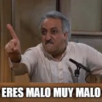 MALO | ERES MALO MUY MALO | image tagged in very bad man seinfeld | made w/ Imgflip meme maker