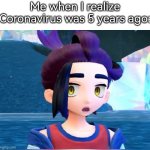 Do you Guys still remember the Coronavirus? | Me when I realize Coronavirus was 5 years ago: | image tagged in coronavirus,memes | made w/ Imgflip meme maker