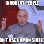 Dr Evil Laser | INNOCENT PEOPLE; DON'T USE HUMAN SHIELDS | image tagged in memes,dr evil laser | made w/ Imgflip meme maker