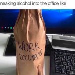 sneaking alcohol into the office as work documents