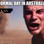 Just wait until you see how big the mosquitoes are lol | NORMAL DAY IN AUSTRALIA | image tagged in here it comes,new south wales,australia,northern territory | made w/ Imgflip meme maker