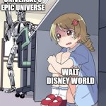 It had to be said | UNIVERSAL'S EPIC UNIVERSE; WALT DISNEY WORLD | image tagged in anime girl hiding from terminator,universal studios,disney,disney world,universal florida | made w/ Imgflip meme maker