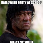 Fun | ME AFTER WATCHING RAMBO 4 AND THERE'S A HALLOWEEN PARTY AT SCHOOL; ME AT SCHOOL HALLOWEEN PARTY : | image tagged in john rambo | made w/ Imgflip meme maker