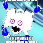 i rember | I REMEMBER WHEN; I REMEMBER I REMEMBER WHEN I | image tagged in light mode hairionette,gnarls msm | made w/ Imgflip meme maker