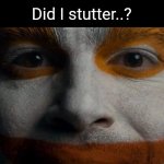 Did I? | Did I stutter..? | image tagged in jimbo stare | made w/ Imgflip meme maker