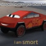 When you mispell a word on google | When you misspell the word you where searching for | image tagged in i am smort | made w/ Imgflip meme maker