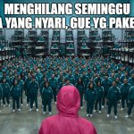 Ikut squid game | MENGHILANG SEMINGGU
KALO ADA YANG NYARI, GUE YG PAKE BAJU IJO | image tagged in squid game contestants | made w/ Imgflip meme maker