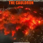 The Cauldron | THE CAULDRON | image tagged in the cauldron,fire,memes,california fires,burning,wildfires | made w/ Imgflip meme maker