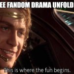 This is where the fun begins | ME WHEN I SEE FANDOM DRAMA UNFOLD ON TWITTER | image tagged in this is where the fun begins | made w/ Imgflip meme maker