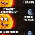 You look hot | YOU LOOK HOT! GEE, THANKS; IT WASN’T A COMPLEMENT; WHAT DO YOU MEAN? CLIMATE CHANGE; I GOT A FEAVER | image tagged in sun and earth | made w/ Imgflip meme maker