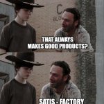 A factory, Carl | WHAT DO YOU CALL A FACTORY... THAT ALWAYS MAKES GOOD PRODUCTS? SATIS - FACTORY; IT'S A SATISFACTORY, CARL | image tagged in memes,rick and carl long | made w/ Imgflip meme maker