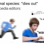 Again, not just celebrities | Animal species: *dies out*; "is an extinct" | image tagged in wikipedia was,extinction,animals | made w/ Imgflip meme maker