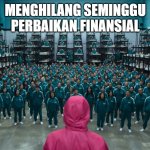 Squid game contestants | MENGHILANG SEMINGGU
PERBAIKAN FINANSIAL | image tagged in squid game contestants | made w/ Imgflip meme maker