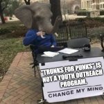 Trunks for Punks | "TRUNKS FOR PUNKS" IS
 NOT A YOUTH OUTREACH
 PROGRAM. | image tagged in elle head change my mind | made w/ Imgflip meme maker