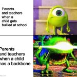 "OMG HOW DARE YOU NOT BE SUBMISSIVE" | Parents and teachers when a child gets bullied at school; Parents and teachers when a child has a backbone | image tagged in mike wazowski,parents,school,teachers | made w/ Imgflip meme maker