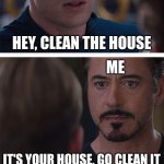 Step one of putting your parents on a allowance | MOM; HEY, CLEAN THE HOUSE; ME; IT'S YOUR HOUSE, GO CLEAN IT | image tagged in memes,marvel civil war 1 | made w/ Imgflip meme maker