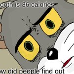 Unsettled Tom | a tooth is 36 calories; how did people find out | image tagged in memes,unsettled tom | made w/ Imgflip meme maker