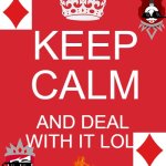 Meme of Diamonds | KEEP CALM; AND DEAL WITH IT LOL. | image tagged in memes,keep calm and carry on red,deal with it,poker,deck 52,incredibox | made w/ Imgflip meme maker