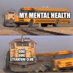 ? | MY MENTAL HEALTH; DOKI DOKI LITERATURE CLUB | image tagged in ddlc | made w/ Imgflip meme maker