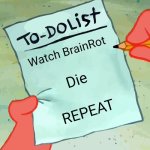 My Life | Watch BrainRot; Die; REPEAT | image tagged in patrick to do list actually blank | made w/ Imgflip meme maker