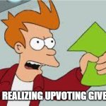 SHUT UP AND TAKE MY UPVOTES!! | ME AFTER REALIZING UPVOTING GIVES POINTS | image tagged in shut up and take my upvote | made w/ Imgflip meme maker