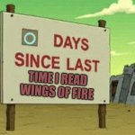 Futurama Zero Days Since Last Blank | TIME I READ WINGS OF FIRE | image tagged in futurama zero days since last blank | made w/ Imgflip meme maker