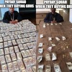 Payday 2 | PAYDAY SQUAD WHEN THEY BUYING GUNS; PAYDAY SQUAD WHEN THEY BUYING DRILL | image tagged in floyd mayweather before after | made w/ Imgflip meme maker