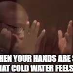 svr bgeer5y ret | WHEN YOUR HANDS ARE SO COLD THAT COLD WATER FEELS WARM: | image tagged in gifs,drake hotline bling,pie charts,two buttons,memes,dont you squidward | made w/ Imgflip video-to-gif maker