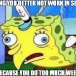 Stoners are Bad Security Guards | REALIZING YOU BETTER NOT WORK IN SECURITY; BECAUSE YOU DO TOO MUCH WEED | image tagged in spongebob stupid,weed,marijuana | made w/ Imgflip meme maker