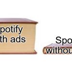 Big book small book | Spotify without ads; Spotify with ads | image tagged in big book small book | made w/ Imgflip meme maker