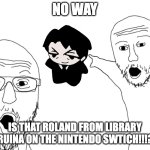 roland | NO WAY; IS THAT ROLAND FROM LIBRARY OF RUINA ON THE NINTENDO SWTICH!!!??? | image tagged in omg look | made w/ Imgflip meme maker