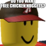 idk a title | DO YOU WANT FREE CHICKEN NUGGETS? | image tagged in tango mango face,roblox,chicken nuggets,yuck | made w/ Imgflip meme maker