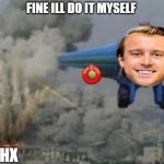 Malone Alone drops bombs | FINE ILL DO IT MYSELF; CHX | image tagged in plane running from fire | made w/ Imgflip meme maker