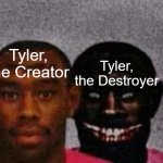 tyler | Tyler, the Creator; Tyler, the Destroyer | image tagged in good tyler and bad tyler | made w/ Imgflip meme maker