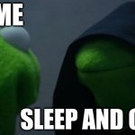 Evil Kermit | ME; SLEEP AND CHORES | image tagged in memes,evil kermit | made w/ Imgflip meme maker