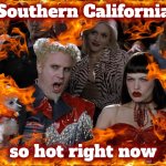 It was inevitable | Southern California; so hot right now | image tagged in memes,mugatu so hot right now,serendipity,what the hell happened here,disaster,california fires | made w/ Imgflip meme maker