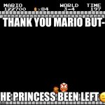 She been left. | THANK YOU MARIO BUT-; THE PRINCESS BEEN LEFT😑 | image tagged in thank you mario | made w/ Imgflip meme maker