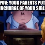 My parents have given me full authority over my sibling | POV: YOUR PARENTS PUT YOU INCHARGE OF YOUR SIBLINGS | image tagged in gifs,fun | made w/ Imgflip video-to-gif maker