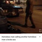 Homeless man calling another homeless man a broke ass