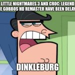 Little Nightmares 3 and Croc: Legend of the Gobbos HD Remaster were originally going to be released in 2024 | LITTLE NIGHTMARES 3 AND CROC: LEGEND OF THE GOBBOS HD REMASTER HAVE BEEN DELAYED?! DINKLEBURG | image tagged in dinkleburg,little nightmares 3,croc,croc legend of the gobbos,delayed | made w/ Imgflip meme maker