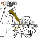 Brainlet toilet | ZODIACS; ANY TIKTOK PPL WITH NO BRAINCELLS | image tagged in brainlet toilet,zodiac,anti zodiac,funny,gojo satoru ballsack,memes | made w/ Imgflip meme maker