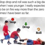 Stop, Drop, and Roll.