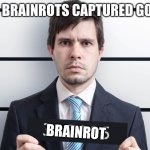 POV; brainrot Is ilegal | 1/1000 BRAINROTS CAPTURED GOOD JOB; BRAINROT | image tagged in mugshot | made w/ Imgflip meme maker