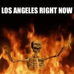 Los Angeles | LOS ANGELES RIGHT NOW | image tagged in gifs,fire,lol,dark humor,oh no | made w/ Imgflip video-to-gif maker