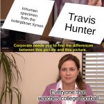 he's gotta be from another planet tho, right...? | Inhuman specimen from the outerplanet Xynon; Travis Hunter; Everyone that watches college football | image tagged in memes,they're the same picture | made w/ Imgflip meme maker