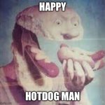 Hot Dog Man | HAPPY; HOTDOG MAN | image tagged in hot dog man | made w/ Imgflip meme maker